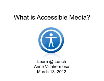 What is Accessible Media?  Learn @ Lunch  Anne Villahermosa  March 13, 2012  W5H W hat?