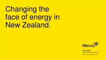Changing the  face of energy in  New Zealand.  NICK CLARKE  General Manager Geothermal  NZGW Friday