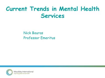 Current Trends in Mental Health  Services  Nick Bouras  Professor Emeritus  OUTLINE  The