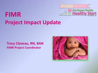 FIMR  Project Impact Update  Tracy Claveau, RN, BAN  FIMR Project Coordinator  What is Infant