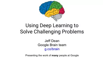 Using Deep Learning to  Solve Challenging Problems  Jeff Dean  Google Brain team  g.co/brain