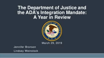 The Department of Justice and  the ADAs Integration Mandate:  A Year in Review  March 29, 2019