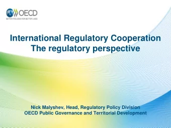 International Regulatory Cooperation  The regulatory perspective  Nick Malyshev, Head, Regulatory