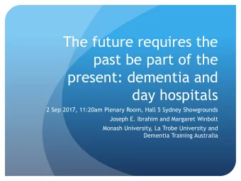 The future requires the  past be part of the  present: dementia and  day hospitals  2 Sep 2017,