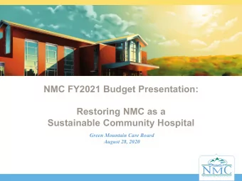 NMC FY2021 Budget Presentation:  Restoring NMC as a  Sustainable Community Hospital  Green Mountain