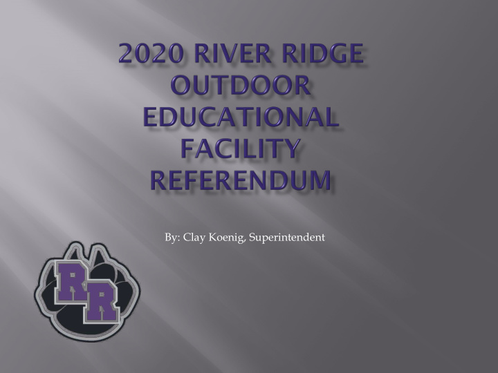 by clay koenig superintendent shall the river ridge
