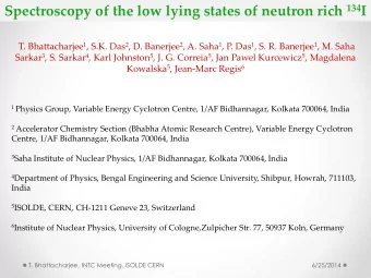 Spectroscopy of the low lying states of neutron rich 134 I T. Bhattacharjee 1 , S.K. Das 2 , D.
