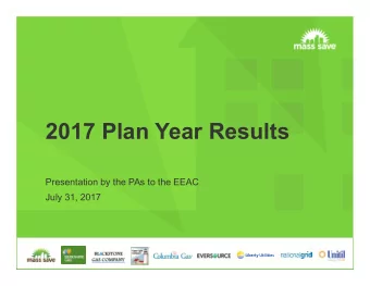 2017 Plan Year Results  Presentation by the PAs to the EEAC  July 31, 2017  2017 Plan Year