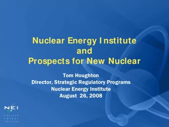 Nuclear Energy I nstitute  and  Prospects for New Nuclear  Tom Houghton  Director, Strategic