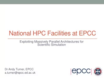 National HPC Facilities at EPCC  Exploiting Massively Parallel Architectures for  Scientific