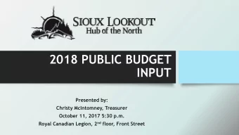 2018 PUBLIC BUDGET  INPUT  Presented by:  Christy McIntomney, Treasurer  October 11, 2017 5:30 p.m.