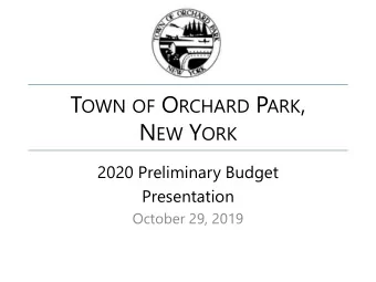 T OWN OF O RCHARD P ARK , N EW Y ORK  2020 Preliminary Budget  Presentation  October 29, 2019 Town