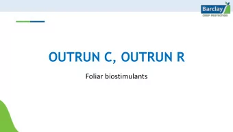 OUTRUN C, OUTRUN R  Foliar biostimulants  Topics:  What is OUTRUN C and OUTRUN R  Positioning of