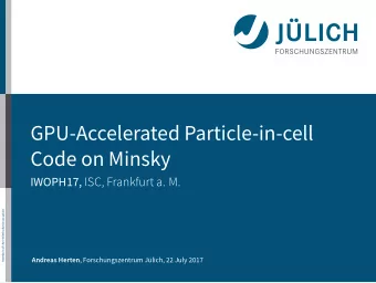 GPU-Accelerated Particle-in-cell  Code on Minsky IWOPH17, ISC, Frankfurt a. M. Andreas Herten ,