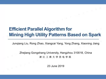 Efficient Parallel Algorithm for  Mining High Utility Patterns Based on Spark  Junqiang Liu, Rong