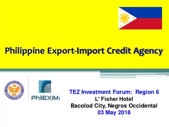 Philippine Export-Import Credit Agency  TEZ Investment Forum:  Region 6  L Fisher Hotel  Bacolod