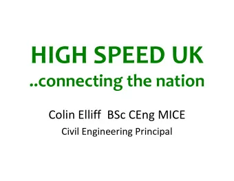 HIGH SPEED UK  ..connecting the nation  ..connecting the nation  Colin Elliff BSc CEng MICE  Civil