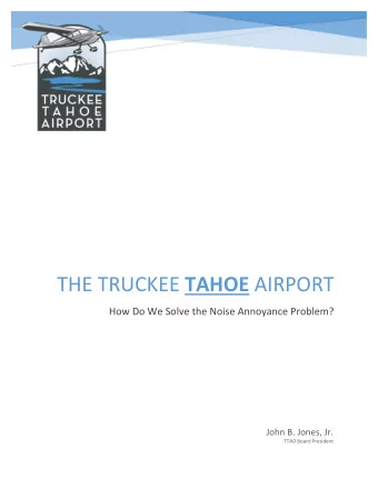 THE TRUCKEE TAHOE AIRPORT  How Do We Solve the Noise Annoyance Problem?  John B. Jones, Jr.  TTAD