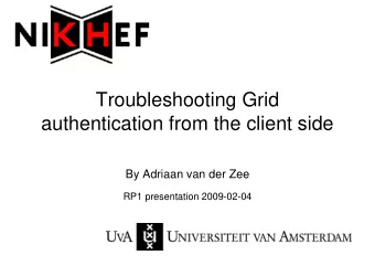 Troubleshooting Grid  authentication from the client side  By Adriaan van der Zee  RP1 presentation