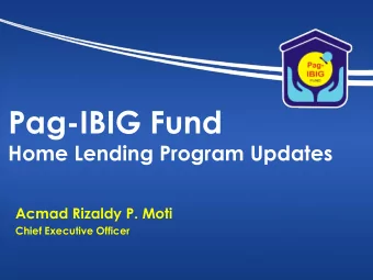Pag-IBIG Fund  Home Lending Program Updates  Acmad Rizaldy P. Moti  Chief Executive Officer