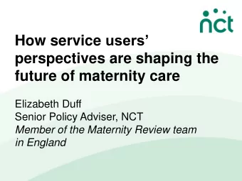 How service users  perspectives are shaping the  future of maternity care  Elizabeth Duff
