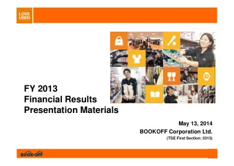 FY 2013  Financial Results  Presentation Materials  May 13, 2014  BOOKOFF Corporation Ltd.  (TSE