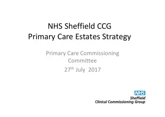 NHS Sheffield CCG Primary Care Estates Strategy Primary Care Commissioning  Committee 27 th July