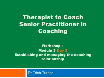 Therapist to Coach  Senior Practitioner in  Coaching  Workshop 1  Module 3 Day 3  Establishing and