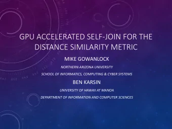 GPU ACCELERATED SELF-JOIN FOR THE  DISTANCE SIMILARITY METRIC  MIKE GOWANLOCK  NORTHERN ARIZONA