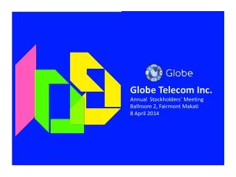 Globe Telecom Inc. Annual  Stockholders Meeting  Ballroom 2, Fairmont Makati  8 April 2014