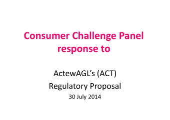 Consumer Challenge Panel  response to  ActewAGLs (ACT)  Regulatory Proposal  30 July 2014  Role