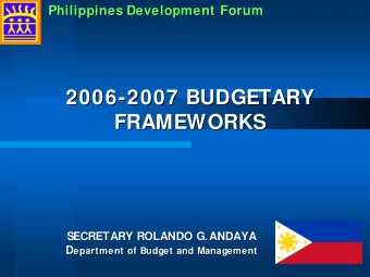 2006-  -2007 BUDGETARY  2007 BUDGETARY  2006  FRAMEWORKS  FRAMEWORKS  SECRETARY ROLANDO G.ANDAYA