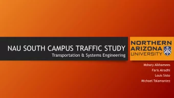 NAU SOUTH CAMPUS TRAFFIC STUDY  Transportation &amp; Systems Engineering  Mshary Alkhamees  Faris