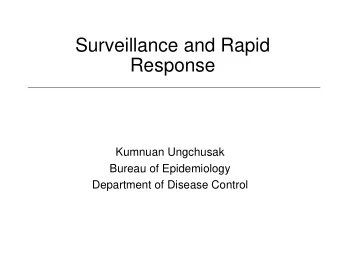 Surveillance and Rapid  Response  Kumnuan Ungchusak  Bureau of Epidemiology  Department of Disease