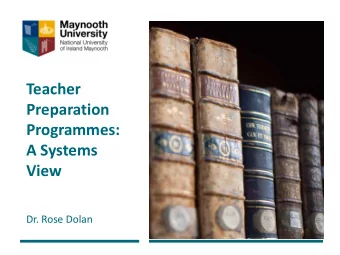 Preparation  Programmes:  A Systems  View  Dr. Rose Dolan  Overview of Presentation  Purpose of