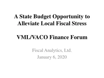 A State Budget Opportunity to  Alleviate Local Fiscal Stress  VML/VACO Finance Forum  Fiscal