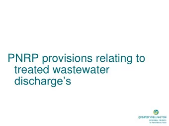PNRP provisions relating to  treated wastewater discharges  WWTP consents in the  Wairarapa