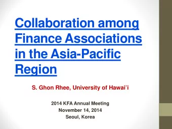 Collaboration among  Finance Associations  in the Asia-Pacific  Region  S. Ghon Rhee, University of