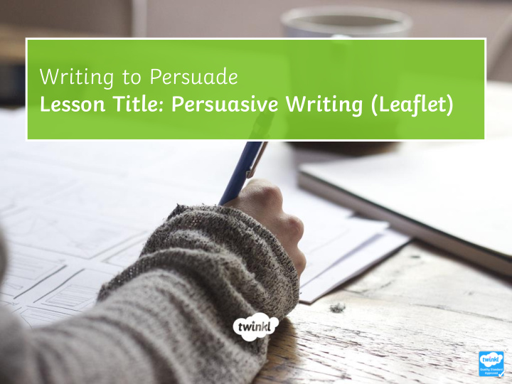 lesson title persuasive writing leaflet learning objective