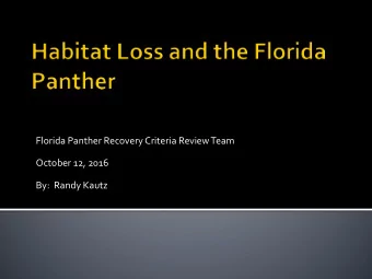 Florida Panther Recovery Criteria Review Team  October 12, 2016  By:  Randy Kautz  Florida and
