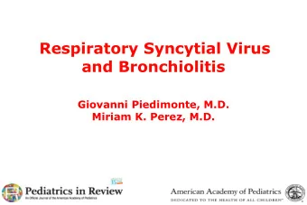 Respiratory Syncytial Virus  and Bronchiolitis  Giovanni Piedimonte, M.D.  Miriam K. Perez, M.D.