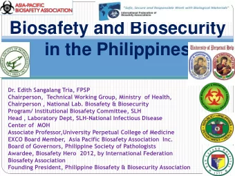 Biosafety and Biosecurity  in the Philippines  Dr. Edith Sangalang Tria, FPSP  Chairperson,
