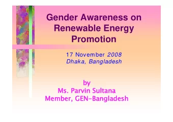 Gender Awareness on  Renewable Energy  Promotion 17 November 2008  Dhaka, Bangladesh  by  by  Ms.