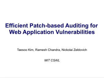 Efficient Patch-based Auditing for  Web Application Vulnerabilities  Taesoo Kim, Ramesh Chandra,