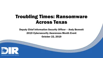 Troubling Times: Ransomware  Across Texas  Deputy Chief Information Security Officer  Andy