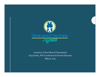 Lawrence School Board Presentation  Suzy Green, PAT Coordinator &amp; Parent Educator  May 8, 2017