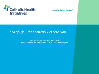 End of Life  The Complex Discharge Plan  Patricia Metzger, BSN, MSA, ACM, FABC  Division