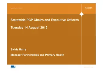 Statewide PCP Chairs and Executive Officers  Tuesday 14 August 2012  Sylvia Barry  Manager
