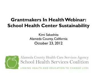Grantmakers In Health Webinar:  School Health Center Sustainability  Kimi Sakashita  Alameda