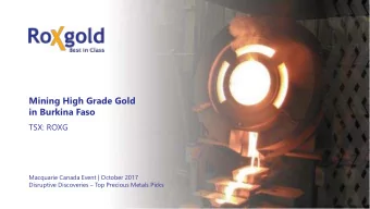 Mining High Grade Gold  in Burkina Faso  TSX: ROXG  Macquarie Canada Event | October 2017